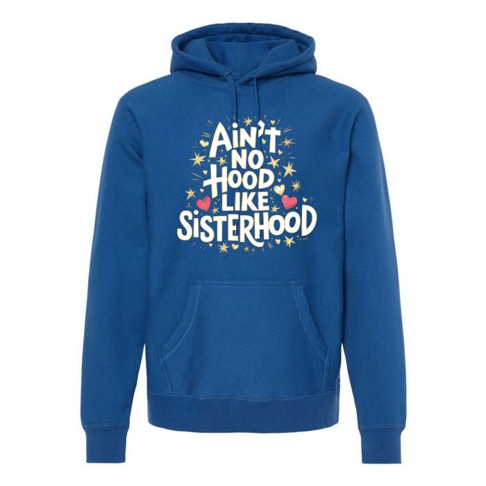 AinT No Hood Like Sisterhood Feminine Friendship Power Gift Premium Hoodie