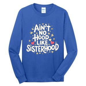 AinT No Hood Like Sisterhood Feminine Friendship Power Gift Tall Long Sleeve T-Shirt