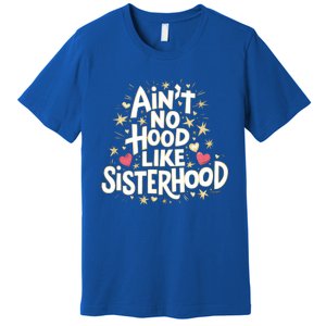 AinT No Hood Like Sisterhood Feminine Friendship Power Gift Premium T-Shirt