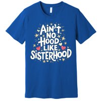 AinT No Hood Like Sisterhood Feminine Friendship Power Gift Premium T-Shirt