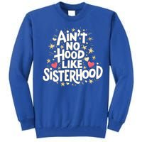 AinT No Hood Like Sisterhood Feminine Friendship Power Gift Tall Sweatshirt