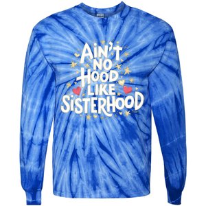 AinT No Hood Like Sisterhood Feminine Friendship Power Gift Tie-Dye Long Sleeve Shirt