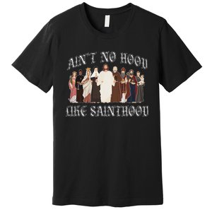 AinT No Hood Like Sainthood Catholic Saints Lord Faith Premium T-Shirt