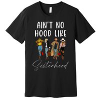 AinT No Hood Like Sisterhood Afro Sistas Premium T-Shirt