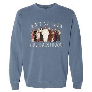 AinT No Hood Like Sainthood Catholic Saints Lord Faith Garment-Dyed Sweatshirt