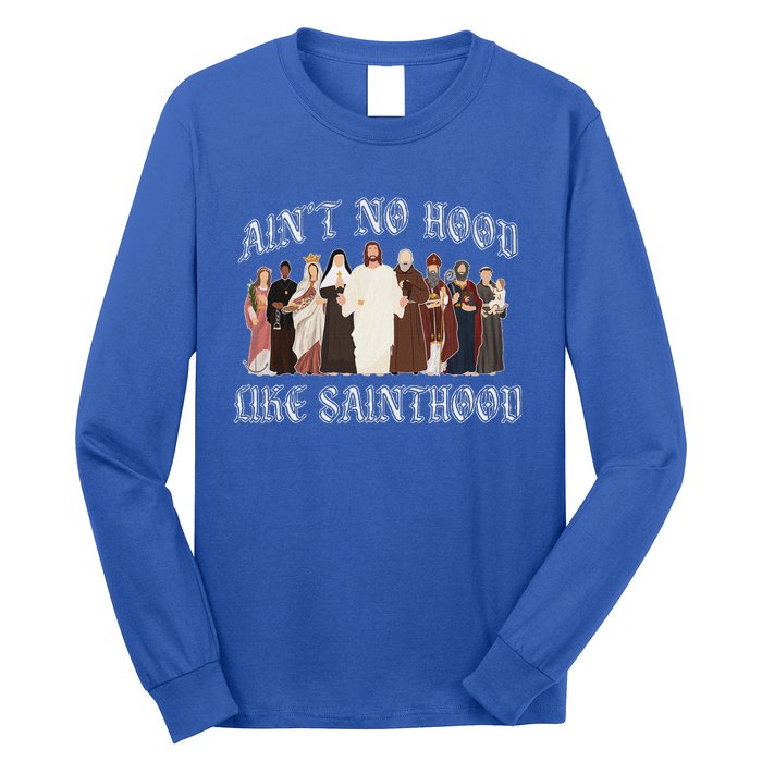 AinT No Hood Like Sainthood Catholic Saints Lord Faith Long Sleeve Shirt