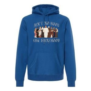 AinT No Hood Like Sainthood Catholic Saints Lord Faith Premium Hoodie