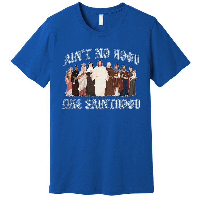 AinT No Hood Like Sainthood Catholic Saints Lord Faith Premium T-Shirt