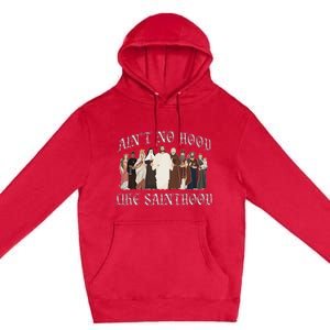 AinT No Hood Like Sainthood Catholic Saints Lord Faith Premium Pullover Hoodie