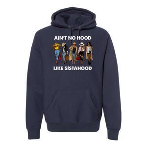 AinT No Hood Like Sisterhood Afro Sistas Black Women Gift Premium Hoodie