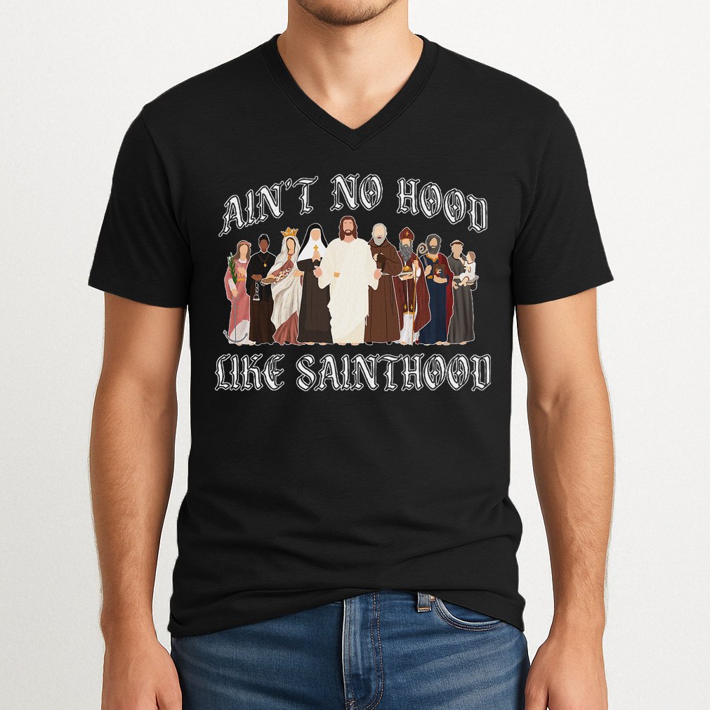 AinT No Hood Like Sainthood Catholic Saints Lord Faith V-Neck T-Shirt