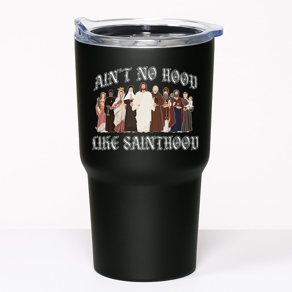 AinT No Hood Like Sainthood Catholic Saints Lord Faith Tumbler