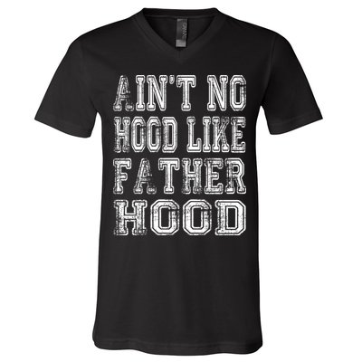 Aint No Hood Like Fatherhood FatherS Day V-Neck T-Shirt