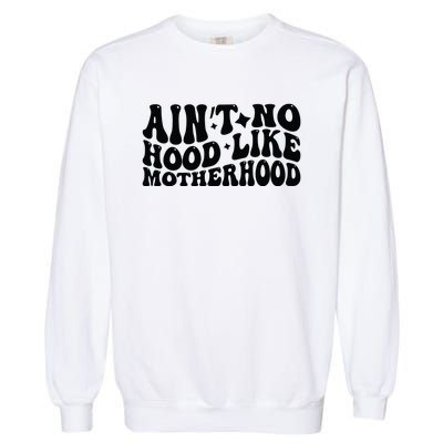 AinT No Hood Like Motherhood Funny Phrase Garment-Dyed Sweatshirt