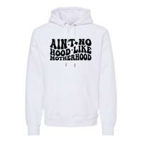 AinT No Hood Like Motherhood Funny Phrase Premium Hoodie