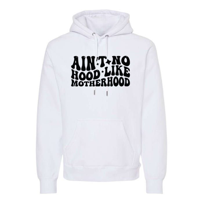 AinT No Hood Like Motherhood Funny Phrase Premium Hoodie