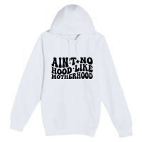 AinT No Hood Like Motherhood Funny Phrase Premium Pullover Hoodie