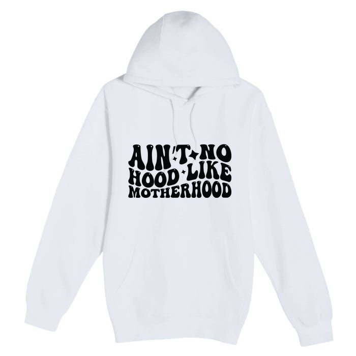 AinT No Hood Like Motherhood Funny Phrase Premium Pullover Hoodie