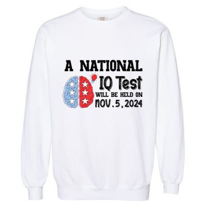A National Iq Test Will Be Held On Nov 5 2024 Funny Election Garment-Dyed Sweatshirt