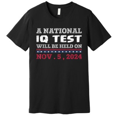 A National Iq Test Will Be Held On November 5 Election 2024 Premium Premium T-Shirt