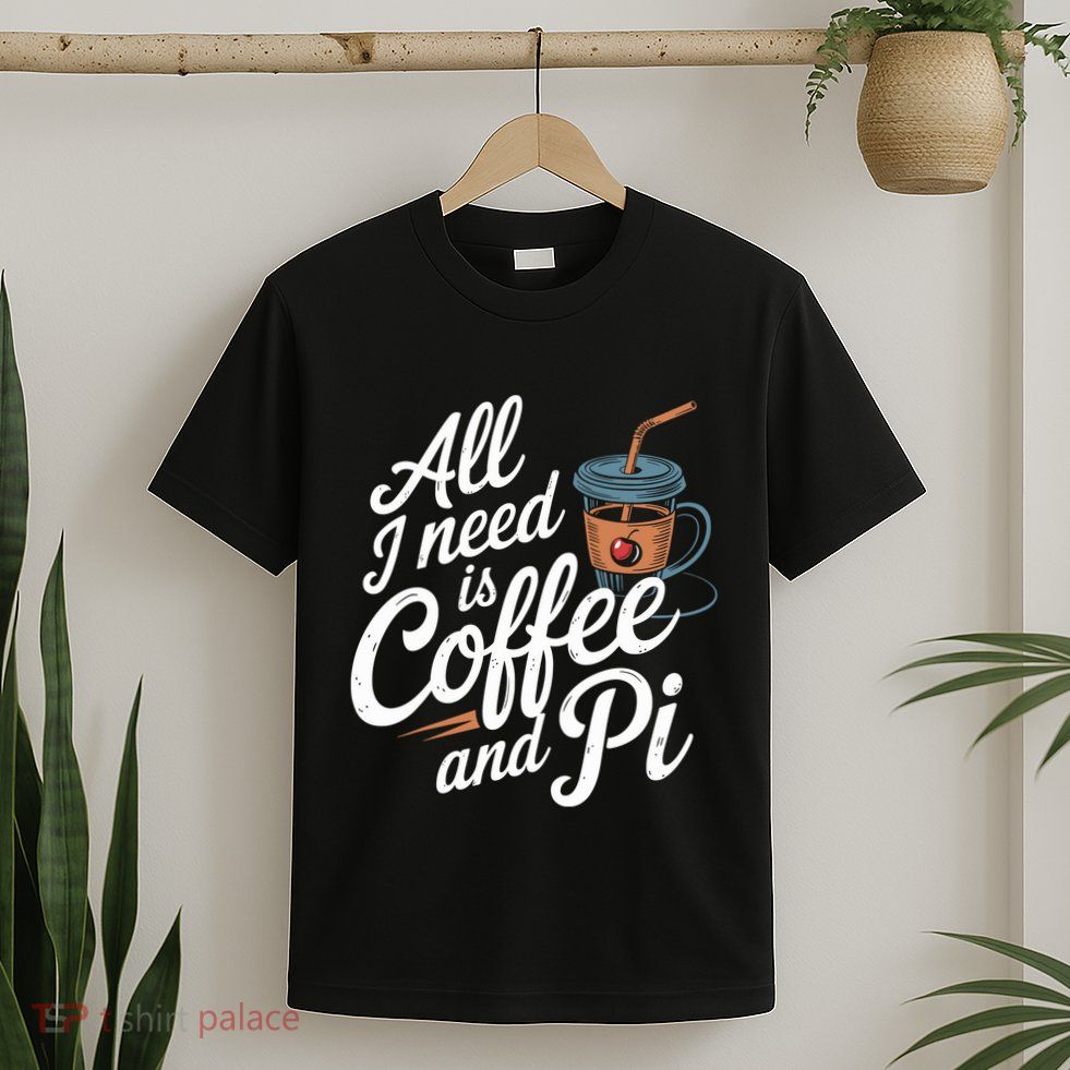All Need Is Coffee And Pi Funny Math Teacher Professor Quote T-Shirt