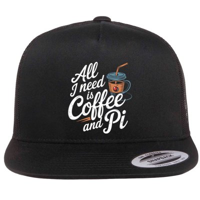 All Need Is Coffee And Pi Funny Math Teacher Professor Quote Flat Bill Trucker Hat