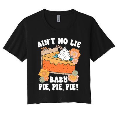 Ain't No Lie Baby Pie Pie Pie Funny Thanksgivin Food Women's Crop Top Tee