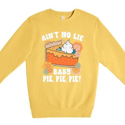 Ain't No Lie Baby Pie Pie Pie Pumpkin Funny Thanksgivin Food Premium Crewneck Sweatshirt