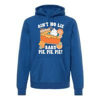 Ain't No Lie Baby Pie Pie Pie Pumpkin Funny Thanksgivin Food Premium Hoodie