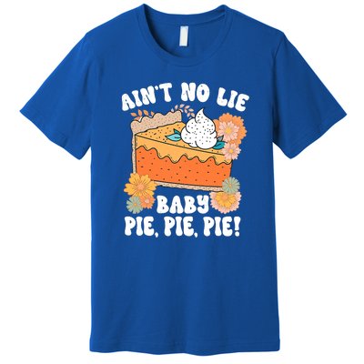 Ain't No Lie Baby Pie Pie Pie Pumpkin Funny Thanksgivin Food Premium T-Shirt