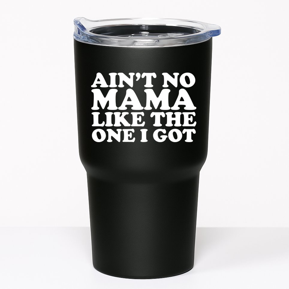 Ain't No Mama Like The One I Got Tumbler