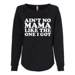 Ain't No Mama Like The One I Got Womens California Wash Sweatshirt