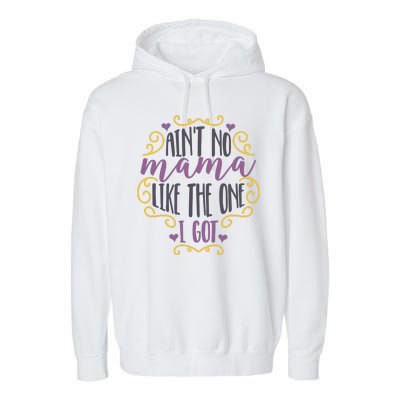 Ain't No Mama Like The One I Got Garment-Dyed Fleece Hoodie