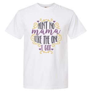 Ain't No Mama Like The One I Got Garment-Dyed Heavyweight T-Shirt