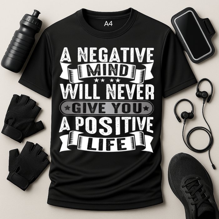 A Negative Mind Will Never Give You A Postive Life Performance Shirt