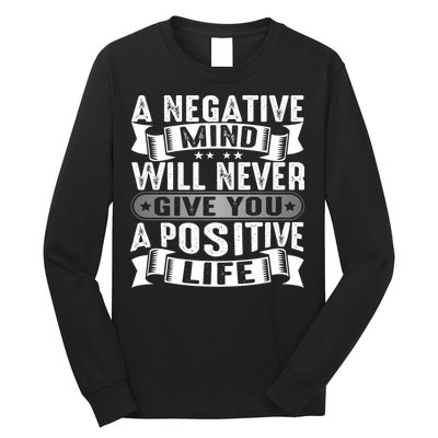 A Negative Mind Will Never Give You A Postive Life Long Sleeve Shirt