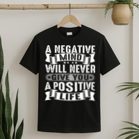 A Negative Mind Will Never Give You A Postive Life T-Shirt