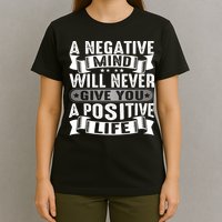 A Negative Mind Will Never Give You A Postive Life T-Shirt