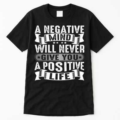 A Negative Mind Will Never Give You A Postive Life Tall T-Shirt