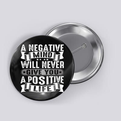 A Negative Mind Will Never Give You A Postive Life Button