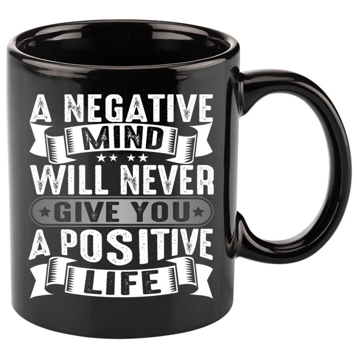 A Negative Mind Will Never Give You A Postive Life 11oz C Handle Ceramic Mug