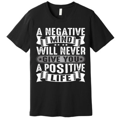 A Negative Mind Will Never Give You A Postive Life Premium T-Shirt