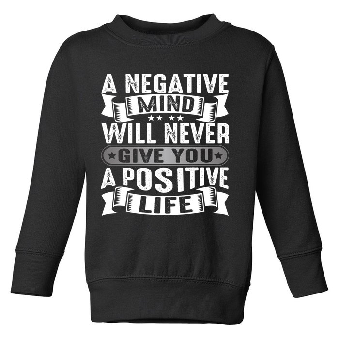 A Negative Mind Will Never Give You A Postive Life Toddler Sweatshirt