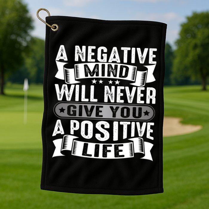 A Negative Mind Will Never Give You A Postive Life Golf Towel