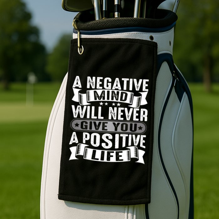 A Negative Mind Will Never Give You A Postive Life Golf Towel