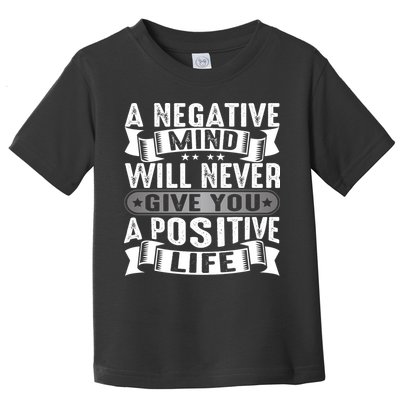 A Negative Mind Will Never Give You A Postive Life Toddler T-Shirt
