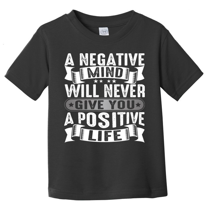 A Negative Mind Will Never Give You A Postive Life Toddler T-Shirt