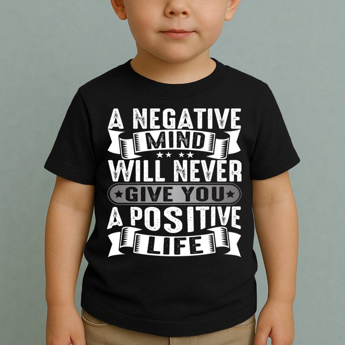 A Negative Mind Will Never Give You A Postive Life Toddler T-Shirt