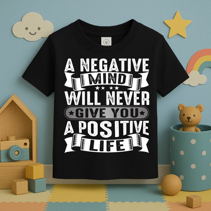 A Negative Mind Will Never Give You A Postive Life Toddler T-Shirt