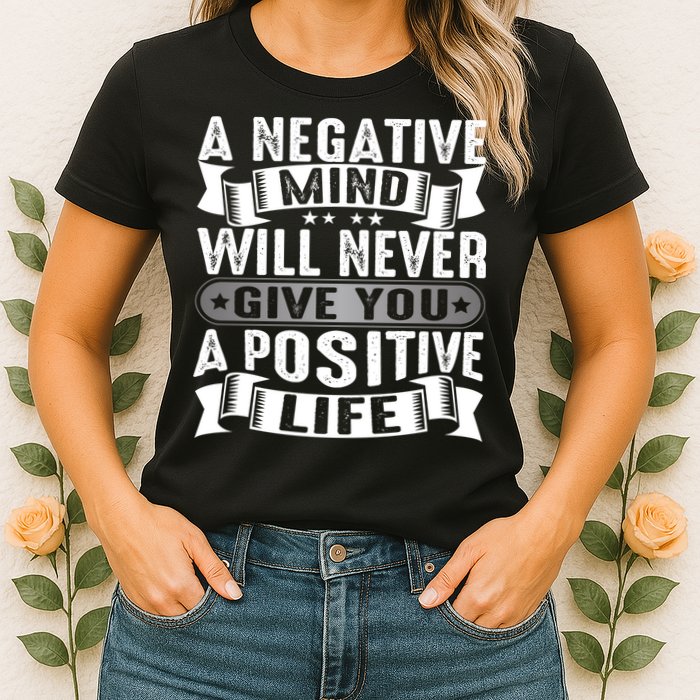 A Negative Mind Will Never Give You A Postive Life Womens T-Shirt